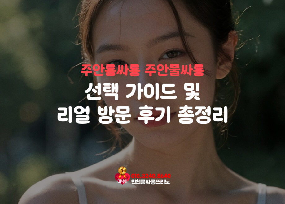 주안룸싸롱 주안풀싸롱 선택 가이드 및 리얼 방문 후기 총정리